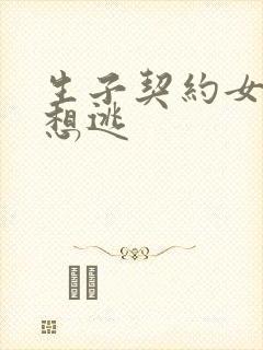生子契约女人别想逃