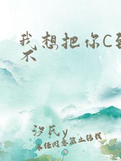 我想把你C到起不