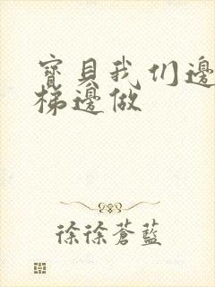 宝贝我们边上楼梯边做