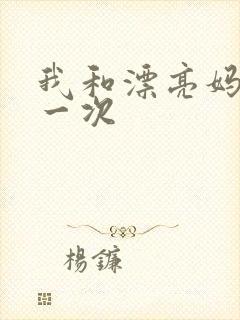 我和漂亮妈妈的一次