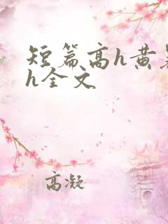 短篇高h黄暴辣h全文