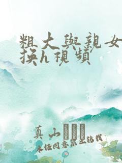 粗大与亲女伦交换h视频