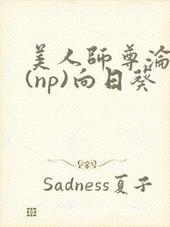 美人师尊沦陷记(np)向日葵