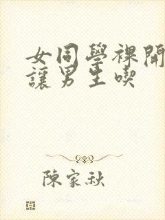 女同学裸开双乳让男生吃