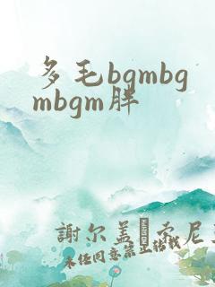 多毛bgmbgmbgm胖