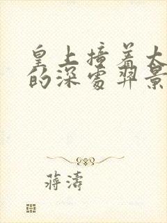 皇上撞着太子妃的深处羿景龙