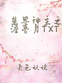 万界神主之强插澹台月TXT
