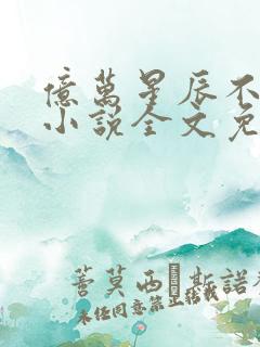 亿万星辰不及你小说全文免费阅读