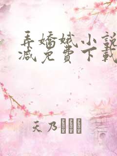 弄娇娥小说无删减免费下载