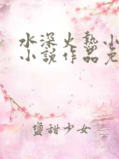 水深火热小花喵小说作品免费阅读