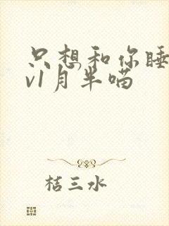 只想和你睡 1v1月半喵