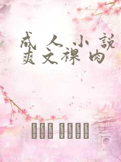 成 人 小 说爽文裸 肉