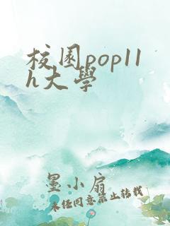 校园pop11h大学