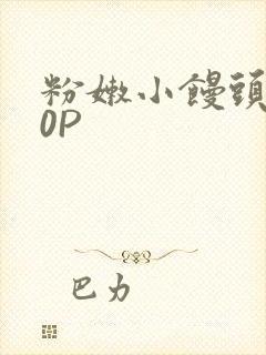 粉嫩小馒头泬90P