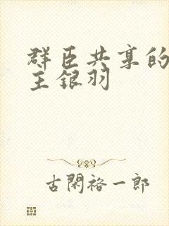 群臣共享的小公主银羽