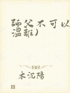 师父不可以限(温离)