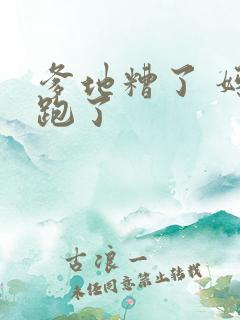 爹地糟了 妈咪跑了