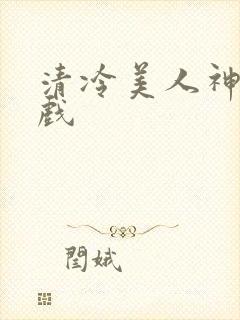 清冷美人神奇游戏