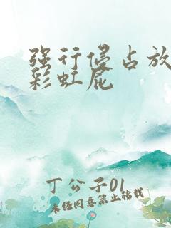 强行侵占放了个彩虹屁