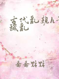 古代乱亲h贵女秽乱