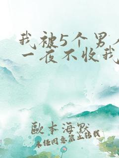 我被5个男人躁一夜不收我怎么办