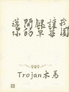 迈开腿让我看看你的草莓图