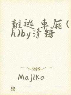 难逃 车厢 (h)by清糖