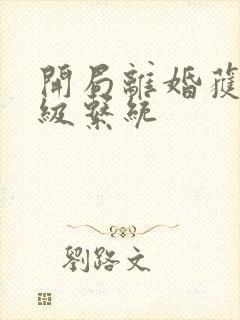 开局离婚获得神级系统