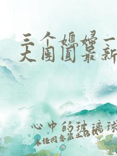 三个媳妇一锅烩大团圆最新章节