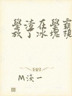 学渣在学霸肚子放了冰块视频