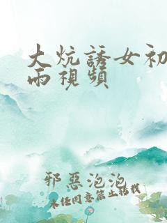 大炕诱女初尝云雨视频