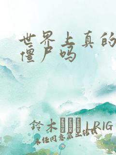 世界上真的会有僵尸吗