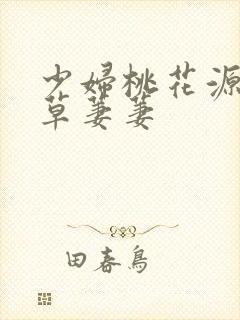 少妇桃花源口芳草萋萋