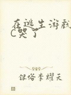 在逃生游戏里被C哭了