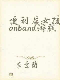 便利店女孩moonband游戏