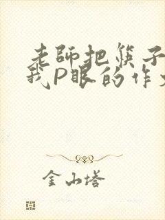 老师把筷子放进我P眼的作文