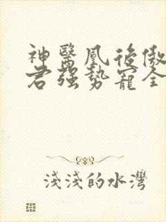 神医凰后傲娇暴君强势宠全文免费阅读