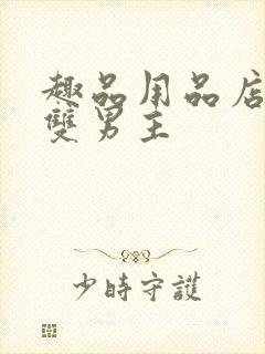 趣品用品店打工双男主