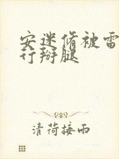 安迷修被雷狮强行掰腿