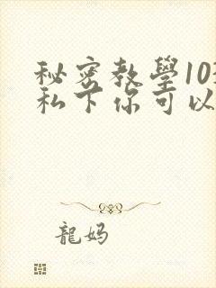 秘密教学103私下你可以随意