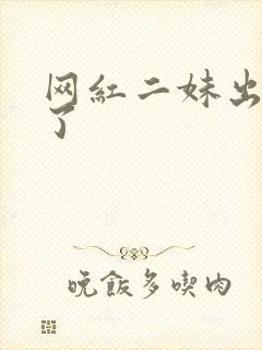 网红二妹出啥事了