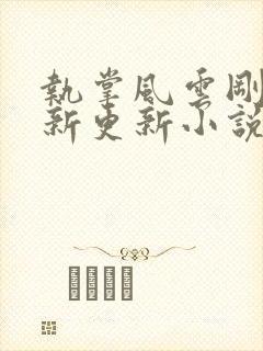 执掌风云刚刚最新更新小说