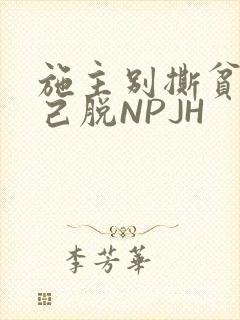 施主别撕贫僧自己脱NPJH