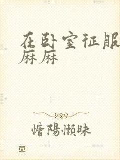 在卧室征服美艳麻麻