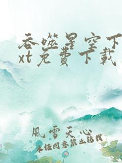 吞噬星空下载txt免费下载