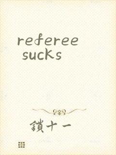 referee sucks