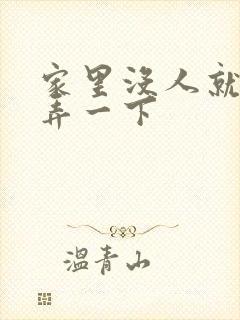 家里没人就让你弄一下