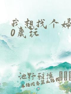 我想找个妇女50岁玩