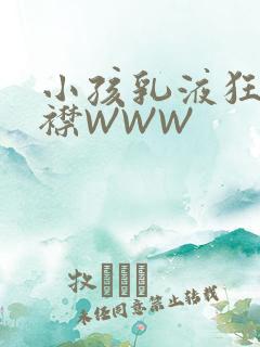 小孩乳液狂飙开襟WWW