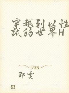 穿越到以性为考试的世界H